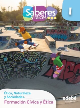 Saberes y Raíces Formación Cívica y Ética 1° Secundaria (Ética, Naturaleza y Sociedades)